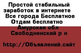 Простой стабильный заработок в интернете. - Все города Бесплатное » Отдам бесплатно   . Амурская обл.,Свободненский р-н